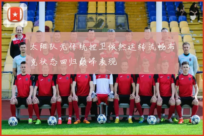 太阳队无传统控卫依然运转流畅布克状态回归巅峰表现