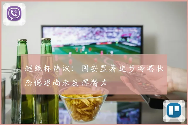 超级杯热议：国安显著进步海港状态低迷尚未发挥潜力