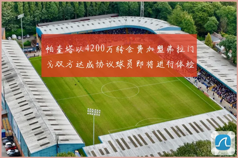 帕奎塔以4200万转会费加盟弗拉门戈双方达成协议球员即将进行体检