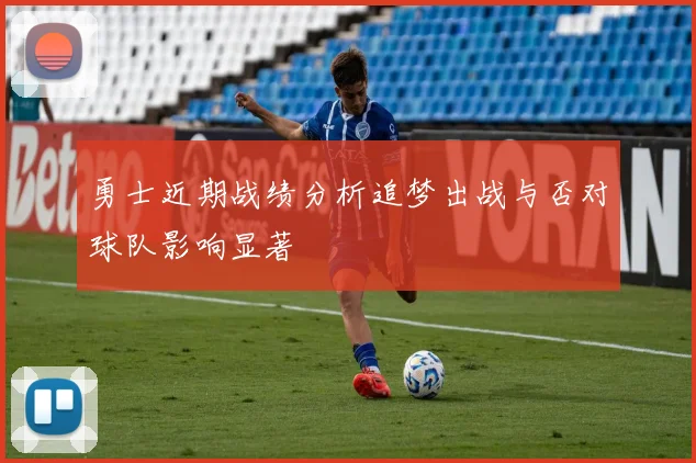 勇士近期战绩分析追梦出战与否对球队影响显著