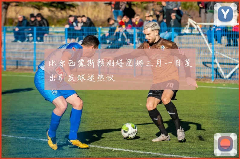 比尔西蒙斯预测塔图姆三月一日复出引发球迷热议