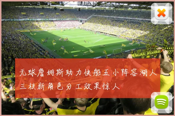 无球詹姆斯助力快船五小阵容湖人三核新角色分工效果惊人